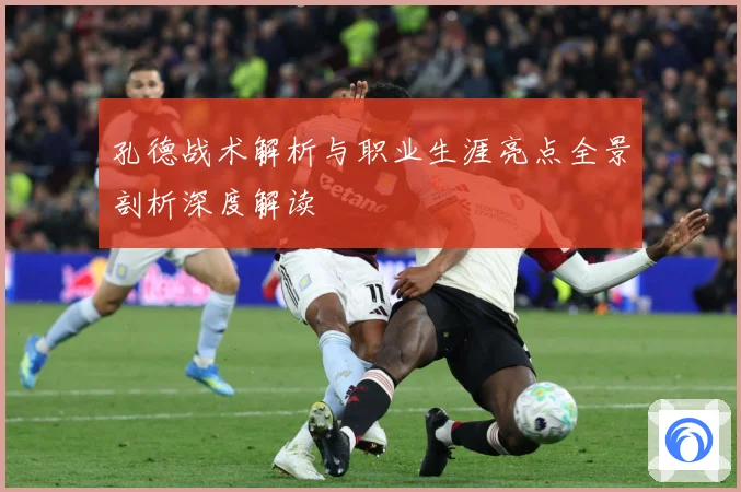 孔德战术解析与职业生涯亮点全景剖析深度解读