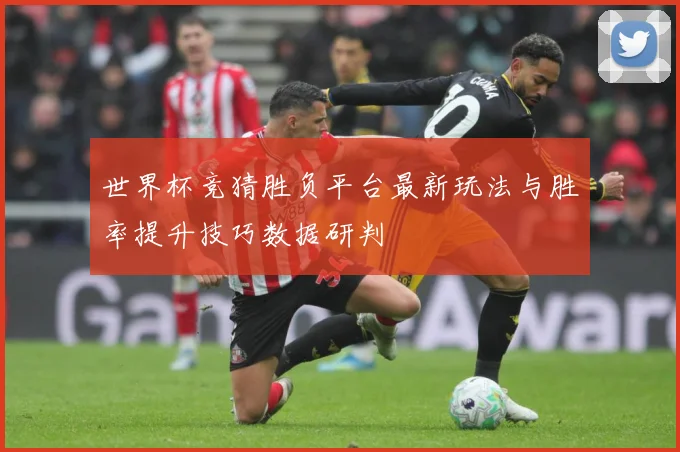 世界杯竞猜胜负平台最新玩法与胜率提升技巧数据研判