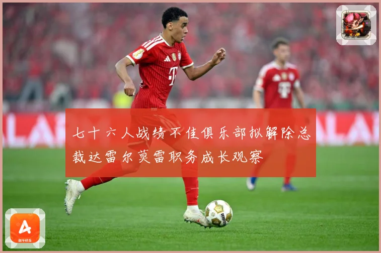 七十六人战绩不佳俱乐部拟解除总裁达雷尔莫雷职务成长观察