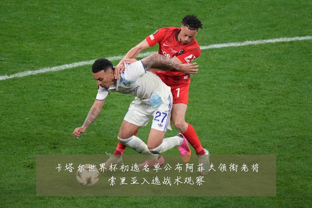 卡塔尔世界杯初选名单公布阿菲夫领衔老将索里亚入选战术观察