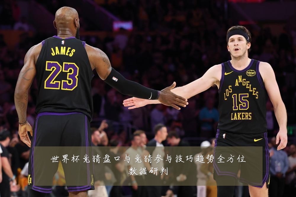 世界杯竞猜盘口与竞猜参与技巧趋势全方位数据研判
