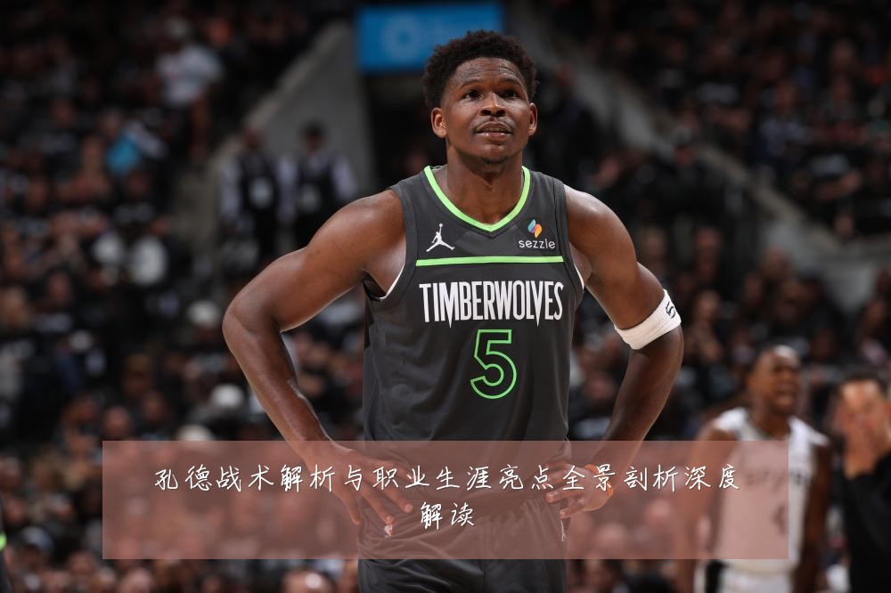 孔德战术解析与职业生涯亮点全景剖析深度解读